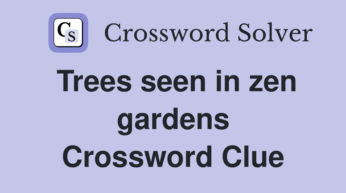 Trees seen in zen gardens Crossword Clue Answers Crossword Solver